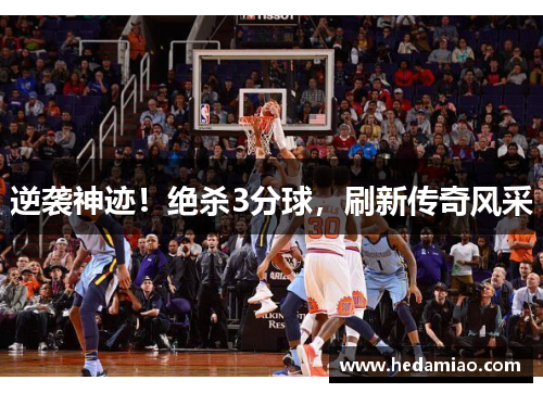 逆袭神迹！绝杀3分球，刷新传奇风采